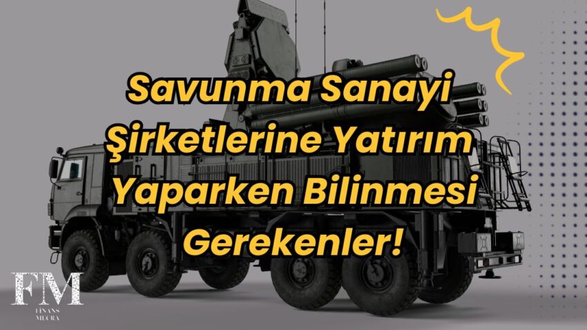 Savunma Sanayi Şirketlerine Yatırımda Bilinmesi Gerekenler!