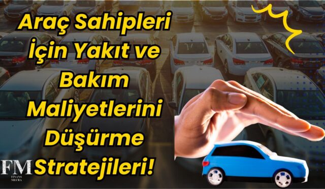 Araç Sahipleri İçin Yakıt ve Bakım Maliyetlerini Düşürme Stratejileri!