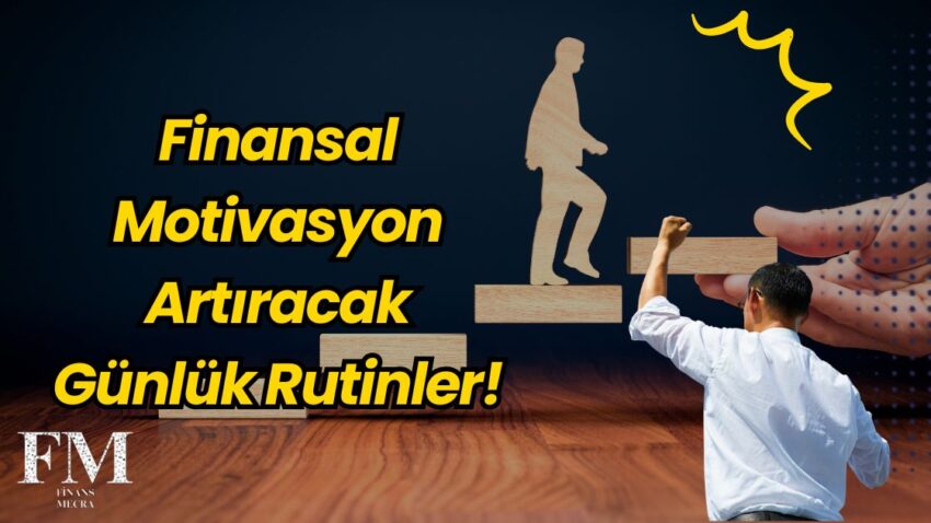 Finansal Motivasyon Artıracak Günlük Rutinler!