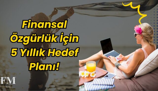 Finansal Özgürlük İçin 5 Yıllık Hedef Planı: Nasıl Başlanır?