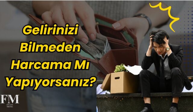 Gelirinizi Bilmeden Harcama Yapıyorsanız Bu Yazıyı Okumalısınız!