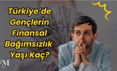 Türkiye’de Gençlerin Finansal Bağımsızlık Yaşı Kaç?