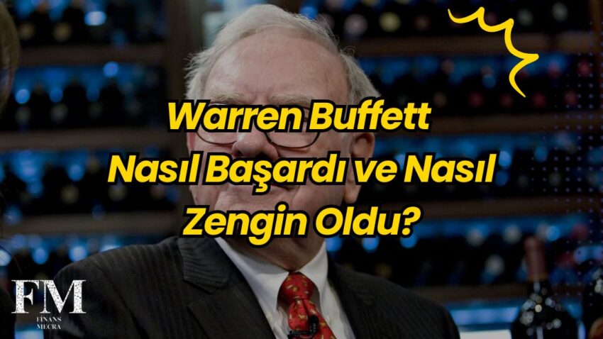 Warren Buffett Nasıl Başardı ve Nasıl Zengin Oldu?