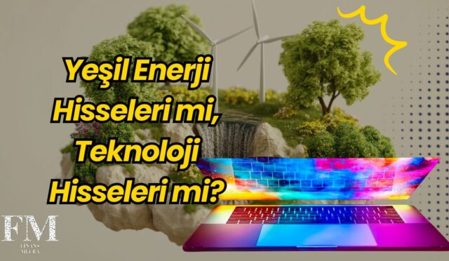 Yeşil Enerji Hisseleri mi, Teknoloji Hisseleri mi?