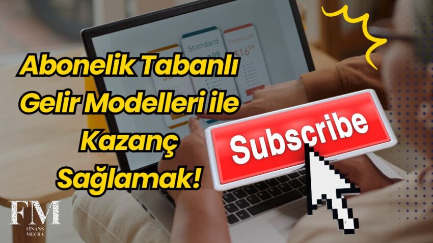 Abonelik Tabanlı Gelir Modelleri ile Kazanç Sağlamak!