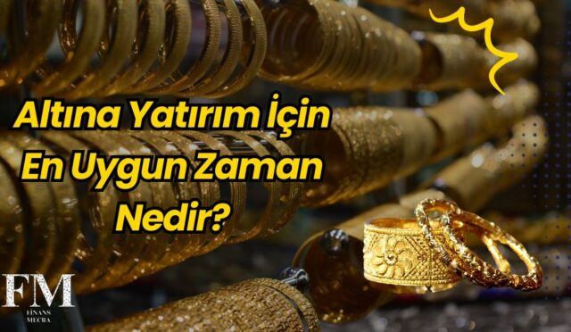 Altına Yatırım İçin En Uygun Zaman Nedir?