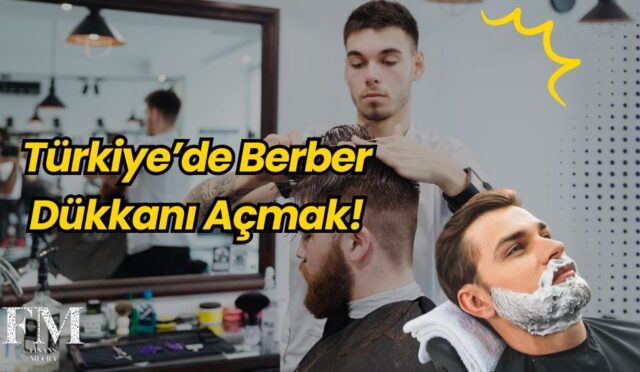 Berber Dükkanı Açmak: Türkiye’de Zamana Direnen Bir Meslek!