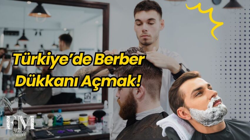 Berber Dükkanı Açmak: Türkiye’de Zamana Direnen Bir Meslek!