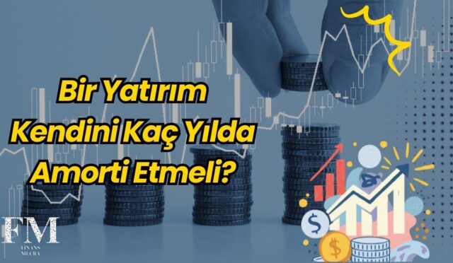 Bir Yatırım Kendini Kaç Yılda Amorti Etmeli?