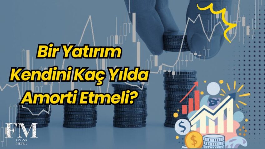 Bir Yatırım Kendini Kaç Yılda Amorti Etmeli?