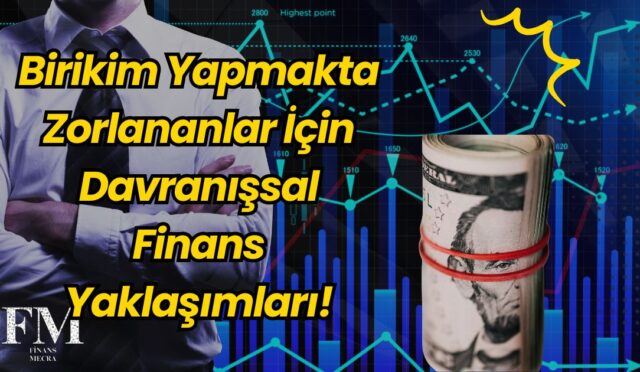 Birikim Yapmakta Zorlananlar İçin Davranışsal Finans Yaklaşımları!