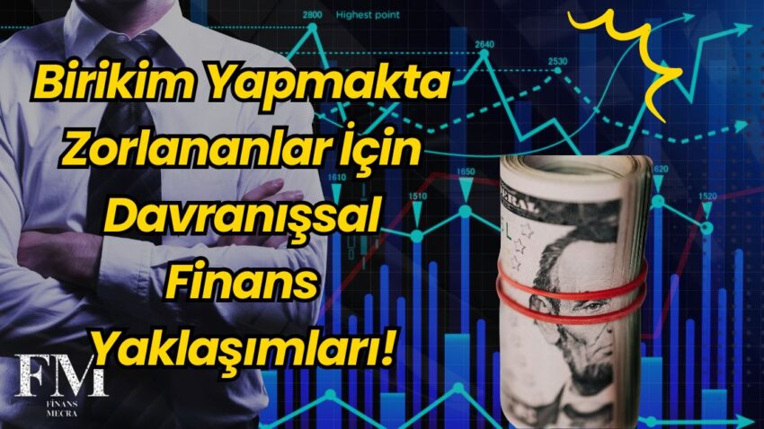 Birikim Yapmakta Zorlananlar İçin Davranışsal Finans Yaklaşımları!