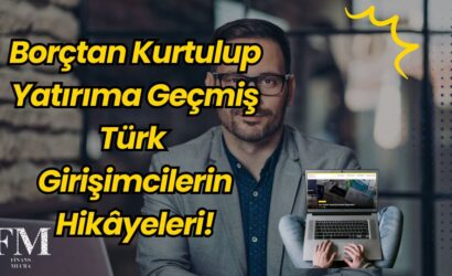 Borçtan Kurtulup Yatırıma Geçmiş Türk Girişimcilerin Hikâyeleri!
