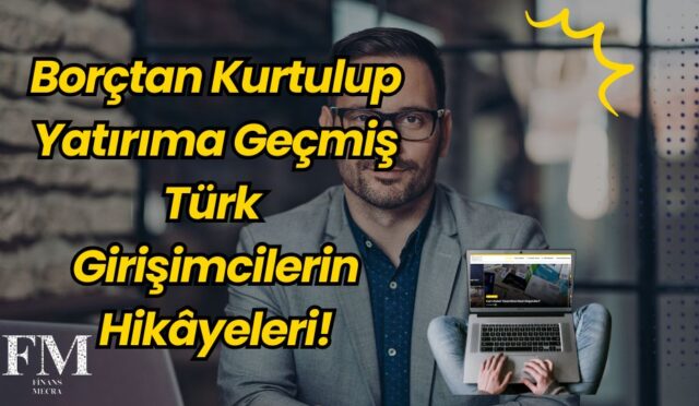 Borçtan Kurtulup Yatırıma Geçmiş Türk Girişimcilerin Hikâyeleri!
