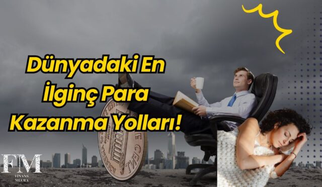 Dünyadaki En İlginç Para Kazanma Yolları!