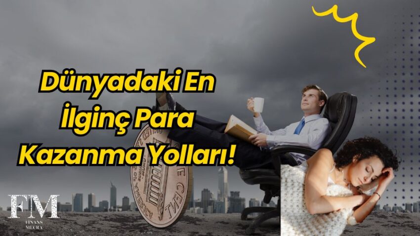 Dünyadaki En İlginç Para Kazanma Yolları!