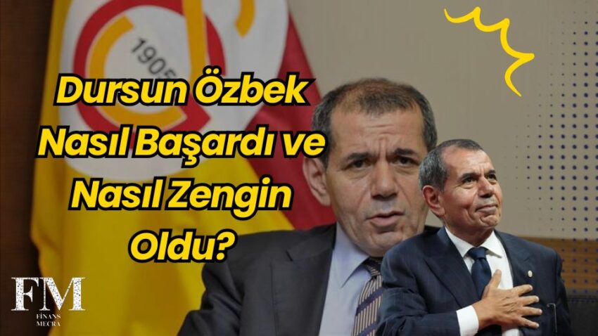 Dursun Özbek Nasıl Başardı ve Nasıl Zengin Oldu?