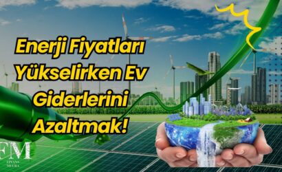 Enerji Fiyatları Yükselirken Ev Giderlerini Azaltmak!