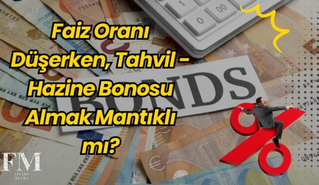 Faiz Oranı Düşerken, Tahvil - Hazine Bonosu Almak Mantıklı mı?