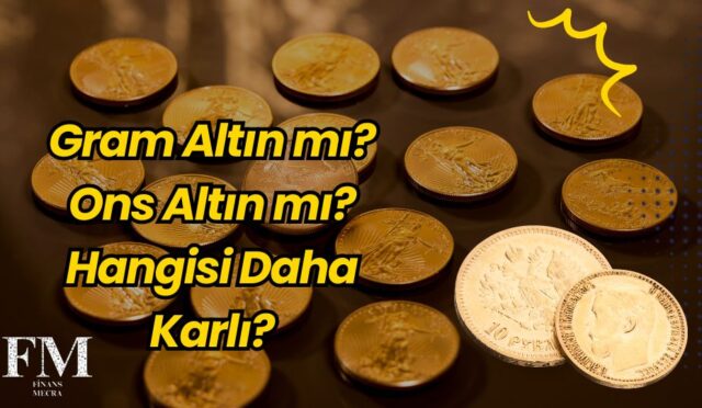 Gram Altın mı? Ons Altın mı? Hangisi Daha Karlı?