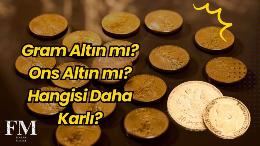 Gram Altın mı? Ons Altın mı? Hangisi Daha Karlı?