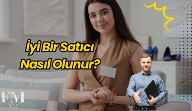 İyi Bir Satıcı Nasıl Olunur? Başarılı Satışın 7 Altın Kuralı!