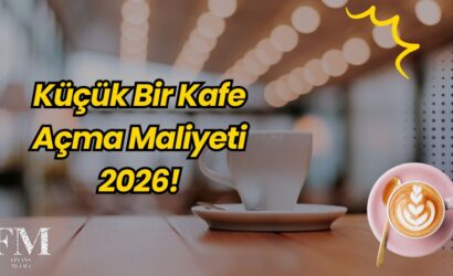 Küçük Bir Kafe Açma Maliyeti 2026!