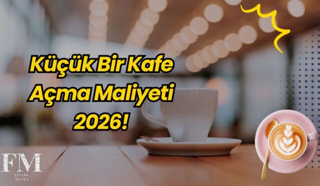 Küçük Bir Kafe Açma Maliyeti 2026!