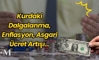Kurdaki Dalgalanma, Enflasyon, Asgari Ücret Artışı...