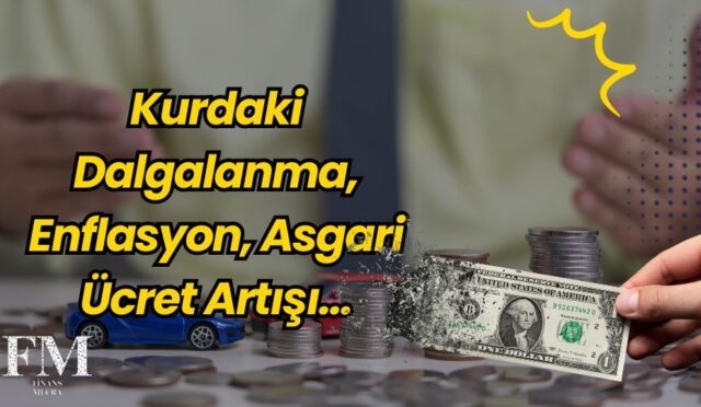 Kurdaki Dalgalanma, Enflasyon, Asgari Ücret Artışı...