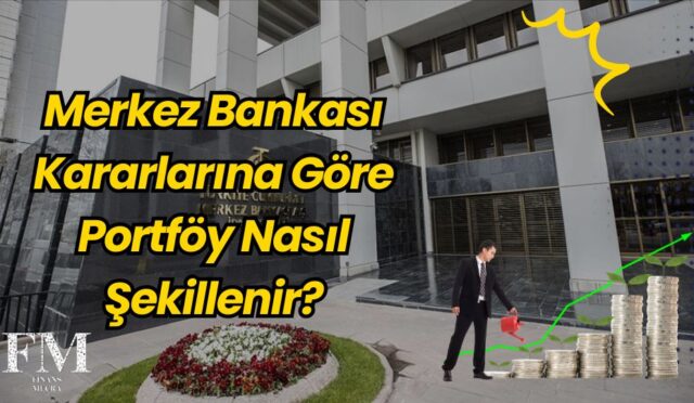 Merkez Bankası Kararlarına Göre Portföy Nasıl Şekillenir?