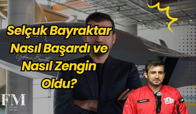 Selçuk Bayraktar Nasıl Başardı ve Nasıl Zengin Oldu?