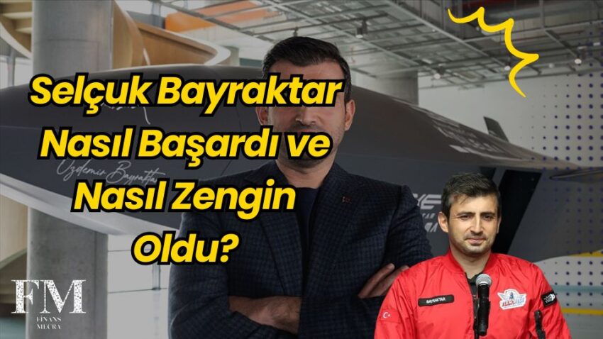 Selçuk Bayraktar Nasıl Başardı ve Nasıl Zengin Oldu?
