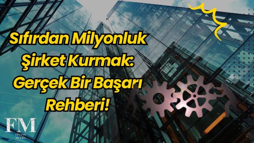 Sıfırdan Milyonluk Şirket Kurmak: Gerçek Bir Başarı Rehberi!