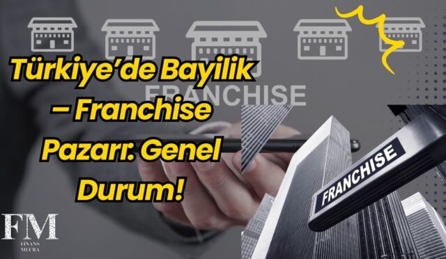Türkiye’de Bayilik – Franchise Pazarı: Genel Durum!